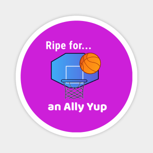 Ripe for an Ally Yup Magnet